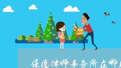 保德律师事务所在哪儿啊/2023060839270