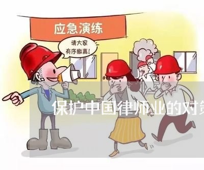 保护中国律师业的对策 保护中国律师业的对策