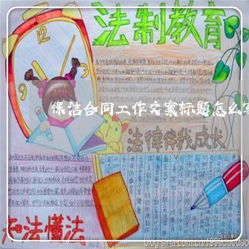 保洁合同工作文案标题怎么写/2023060850491