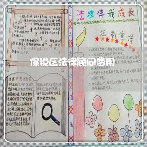 保税区法律顾问费用/2023061861482 保税区法律顾问费用/2023061861482