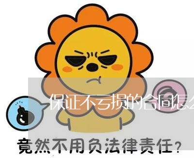 保证不亏损的合同怎么写/2023022694948 保证不亏损的合同怎么写/2023022694948