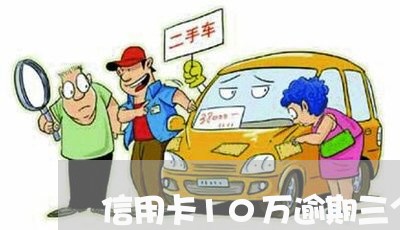 信用卡10万逾期三个月 信用卡10万逾期三个月