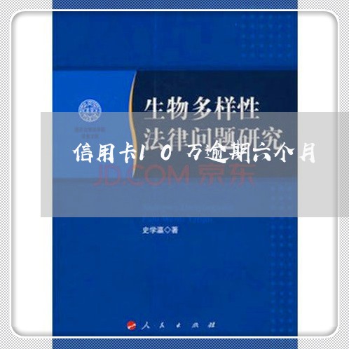 信用卡10万逾期六个月 信用卡10万逾期六个月