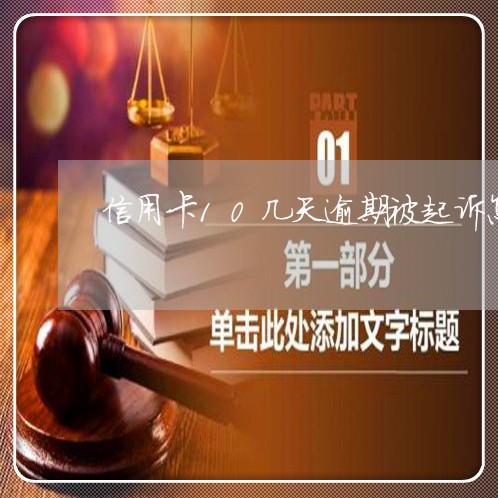 信用卡10几天逾期被起诉怎么办 信用卡10几天逾期被起诉怎么办