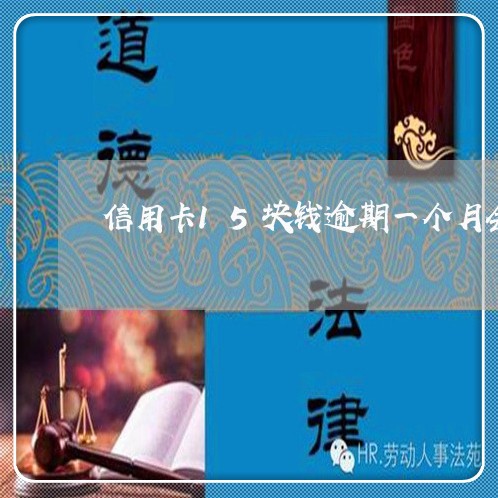 信用卡15块钱逾期一个月会怎样 信用卡15块钱逾期一个月会怎样