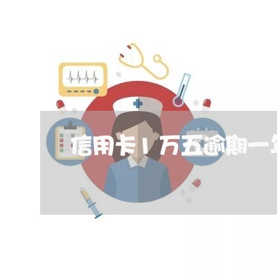 信用卡1万五逾期一年怎么样/2023060548493