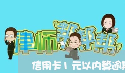 信用卡1元以内算逾期吗 信用卡1元以内算逾期吗