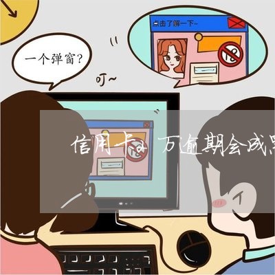 信用卡2万逾期会成黑户吗 信用卡2万逾期会成黑户吗