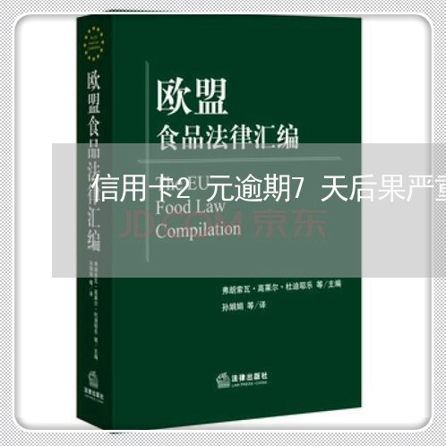 信用卡2元逾期7天后果严重吗 信用卡2元逾期7天后果严重吗