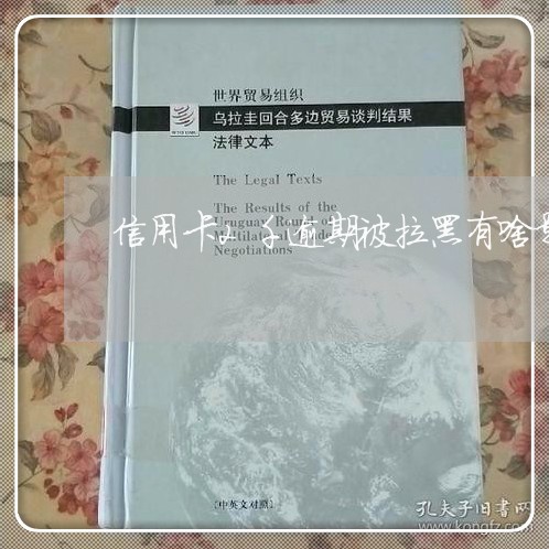 信用卡2千逾期被拉黑有啥影响 信用卡2千逾期被拉黑有啥影响