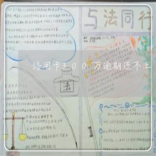 信用卡300万逾期还不上 信用卡300万逾期还不上