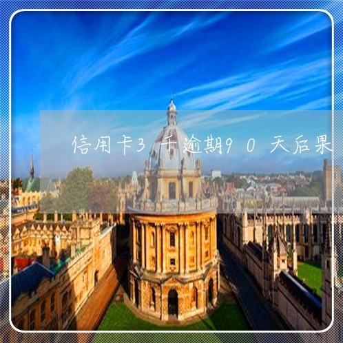 信用卡3千逾期90天后果 信用卡3千逾期90天后果