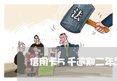 信用卡5千逾期二年怎么办