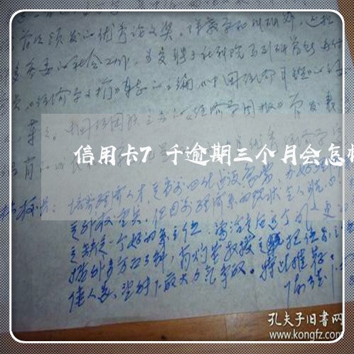 信用卡7千逾期三个月会怎样 信用卡7千逾期三个月会怎样