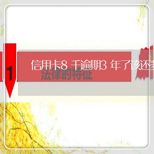 信用卡8千逾期3年了该还多少钱
