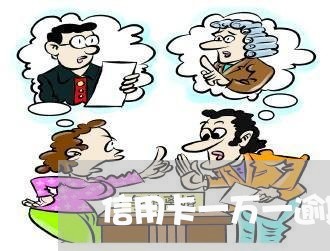 信用卡一万一逾期还三个月 信用卡一万一逾期还三个月