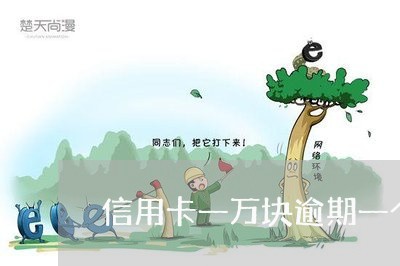 信用卡一万块逾期一个月 信用卡一万块逾期一个月