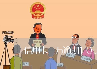 信用卡一万逾期10天多少利息