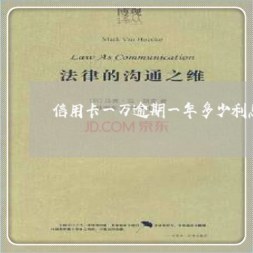 信用卡一万逾期一年多少利息 信用卡一万逾期一年多少利息