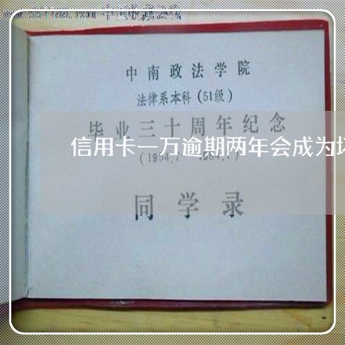 信用卡一万逾期两年会成为坏账吗 信用卡一万逾期两年会成为坏账吗