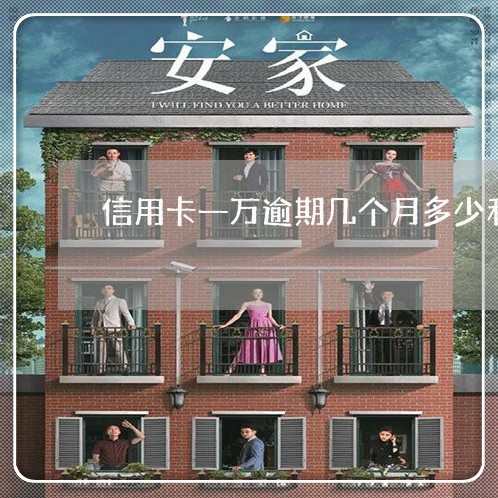 信用卡一万逾期几个月多少利息 信用卡一万逾期几个月多少利息