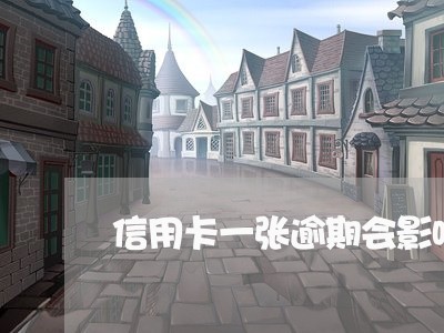 信用卡一张逾期会影响 信用卡一张逾期会影响