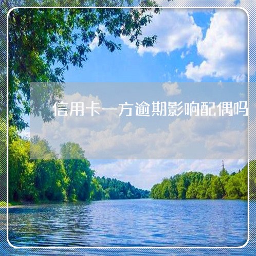信用卡一方逾期影响配偶吗 信用卡一方逾期影响配偶吗