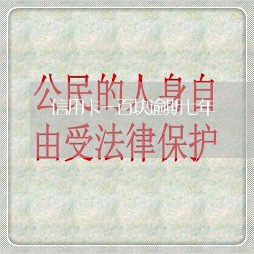 信用卡一百块逾期七年 信用卡一百块逾期七年