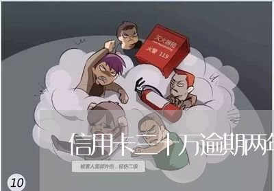 信用卡三十万逾期两年了 信用卡三十万逾期两年了