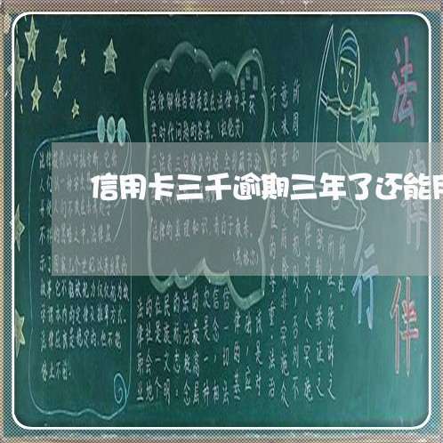 信用卡三千逾期三年了还能用吗 信用卡三千逾期三年了还能用吗