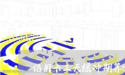 信用卡三天缓冲期算逾期吗/2023011881783