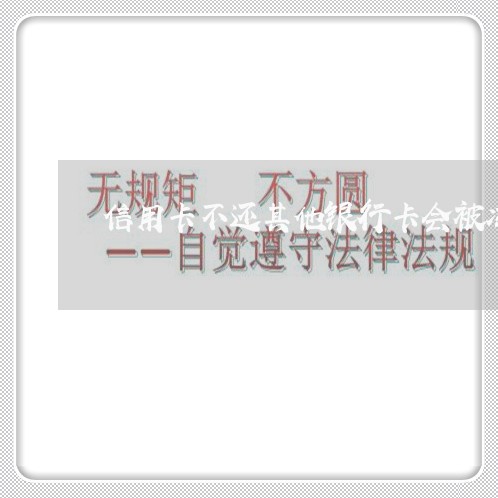 信用卡不还其他银行卡会被冻结吗 信用卡不还其他银行卡会被冻结吗