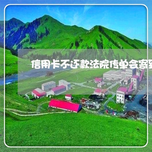 信用卡不还款法院传单会寄到身份证地址 信用卡不还款法院传单会寄到身份证地址