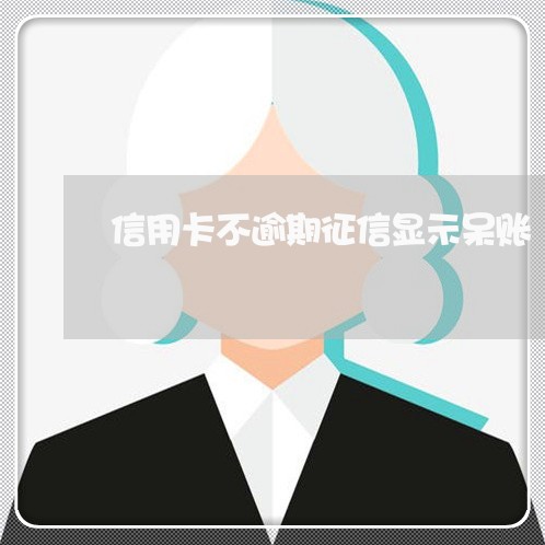 信用卡不逾期征信显示呆账/2023060942625 信用卡不逾期征信显示呆账/2023060942625