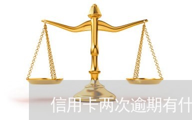 信用卡两次逾期有什么后果/2023062863505