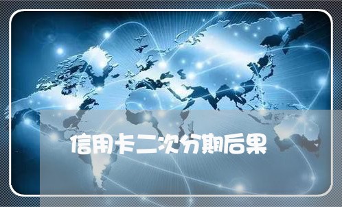 信用卡二次分期后果/2023021756591