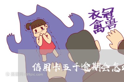 信用卡五千逾期会怎么样 信用卡五千逾期会怎么样