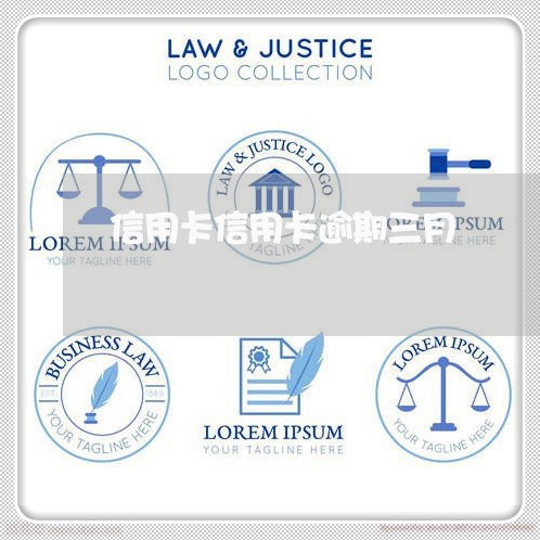 信用卡信用卡逾期三月 信用卡信用卡逾期三月