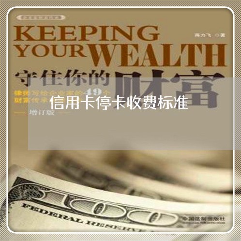 信用卡停卡收费标准 信用卡停卡收费标准