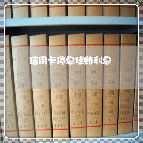 信用卡停息挂账利息 信用卡停息挂账利息