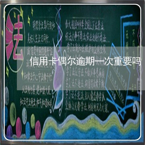 信用卡偶尔逾期一次重要吗 信用卡偶尔逾期一次重要吗