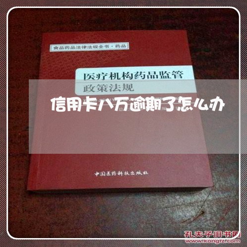 信用卡八万逾期了怎么办/2023042260703