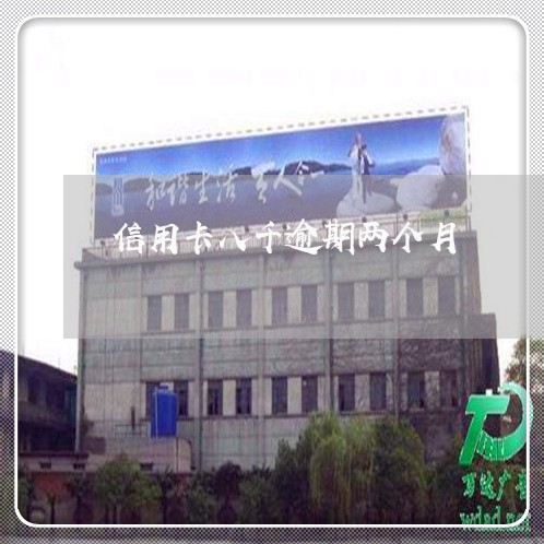 信用卡八千逾期两个月 信用卡八千逾期两个月