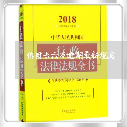 信用卡六万逾期最新规定 信用卡六万逾期最新规定