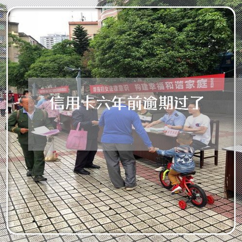 信用卡六年前逾期过了 信用卡六年前逾期过了