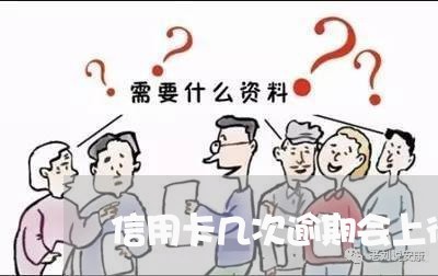 信用卡几次逾期会上征信/2023032515038