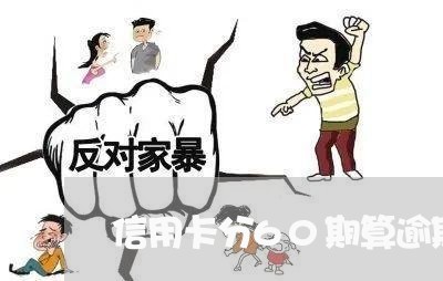 信用卡分60期算逾期吗/2023011855036