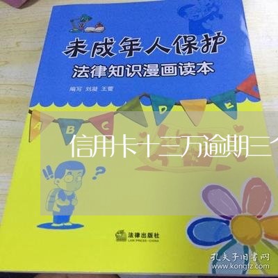 信用卡十三万逾期三个月了 信用卡十三万逾期三个月了