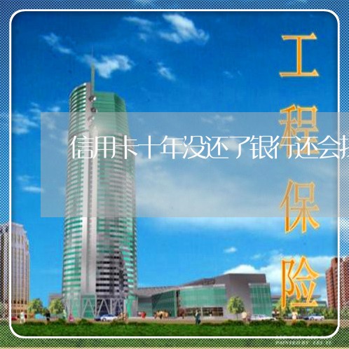 信用卡十年没还了银行还会找吗