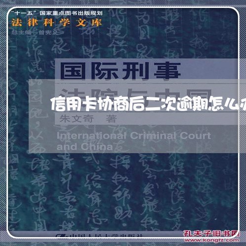 信用卡协商后二次逾期怎么办理/2023022786139 信用卡协商后二次逾期怎么办理/2023022786139